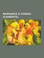 Naissance A Cognac (charente) di Source Wikipedia edito da University-press.org