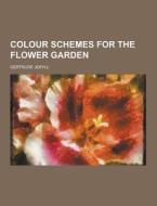 Colour Schemes For The Flower Garden di Gertrude Jekyll edito da Theclassics.us