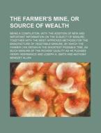 The Farmer's Mine, Or Source Of Wealth; Being A Compilation, With The Addition Of New And Important Information On The Subject Of Manure, Together Wit di Henry Heermance edito da General Books Llc