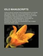 Iolo Manuscripts; A Selection of Ancient Welsh Manuscripts, in Prose and Verse, from the Collection Made by the Late Edward Williams, Iolo Morganwg, f di Taliesin Williams edito da Rarebooksclub.com