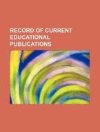 Record of Current Educational Publications di Books Group edito da Rarebooksclub.com