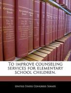 To Improve Counseling Services For Elementary School Children. edito da Bibliogov