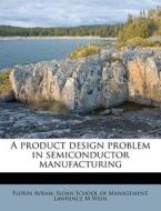 A Product Design Problem In Semiconductor Manufacturing di Florin Avram, Lawrence M. Wein edito da Nabu Press