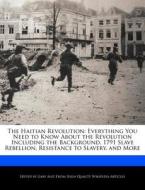 The Haitian Revolution: Everything You Need to Know about the Revolution Including the Background, 1791 Slave Rebellion, di Gaby Alez edito da WEBSTER S DIGITAL SERV S