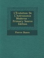 L'Evolution de L'Astronomie Moderne di Pierre Busco edito da Nabu Press