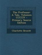Professor: A Tale, Volumen CCCCIV di Charlotte Bronte edito da Nabu Press