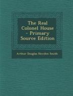 The Real Colonel House di Arthur Douglas Howden Smith edito da Nabu Press