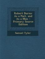 Robert Burns: As a Poet, and as a Man di Samuel Tyler edito da Nabu Press