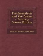 Psychoanalysis and the Drama di Smith Ely Jelliffe, Louise Brink edito da Nabu Press