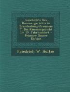 Geschichte Des Kammergerichts in Brandenburg-Preussen: T. Das Kammergericht Im 19. Jahrhundert di Friedrich W. Holtze edito da Nabu Press