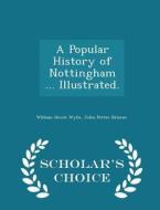 A Popular History Of Nottingham ... Illustrated. - Scholar's Choice Edition di William Howie Wylie, John Potter Briscoe edito da Scholar's Choice