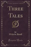 Three Tales (classic Reprint) di Wilhelm Hauff edito da Forgotten Books