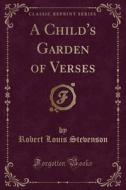 A Child's Garden Of Verses (classic Reprint) di Robert Louis Stevenson edito da Forgotten Books