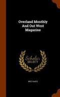 Overland Monthly, And Out West Magazine di Bret Harte edito da Arkose Press