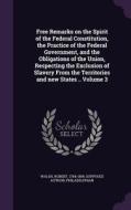 Free Remarks On The Spirit Of The Federal Constitution, The Practice Of The Federal Government, And The Obligations Of The Union, Respecting The Exclu di Philadelphian edito da Palala Press