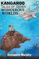 Kangaroo Tales Of Seven Wonderous Worlds di Elizabeth Murphy edito da Austin Macauley Publishers