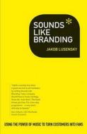Sounds Like Branding di Jakob Lusensky edito da Bloomsbury Publishing PLC