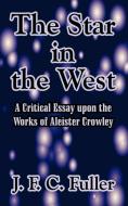 The Star in the West: A Critical Essay Upon the Works of Aleister Crowley di J. F. C. Fuller edito da INTL LAW & TAXATION PUBL