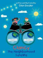 Clancy the Neighborhood Satellite di Glen Boulier edito da AuthorHouse