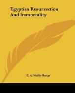 Egyptian Resurrection And Immortality di E. A. Wallis Budge edito da Kessinger Publishing, Llc