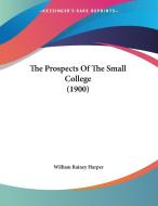 The Prospects of the Small College (1900) di William Rainey Harper edito da Kessinger Publishing