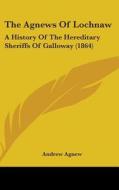 The Agnews Of Lochnaw di Andrew Agnew edito da Kessinger Publishing Co