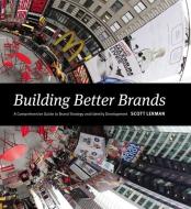 Building Better Brands: A Comprehensive Guide to Brand Strategy and Identity Development di Scott Lerman edito da HOW BOOKS