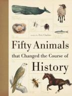 Fifty Animals That Changed the Course of History di Eric Chaline edito da David & Charles