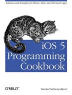 Ios 5 Programming Cookbook di Vandad Nahavandipoor edito da O'reilly Media, Inc, Usa
