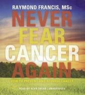 Never Fear Cancer Again: How to Prevent and Reverse Cancer di Raymond Francis edito da Blackstone Audiobooks