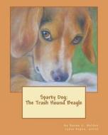 Sparky Dog: The Trash Hound Beagle di Susan C. Holden edito da Createspace