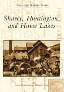 Shaver, Huntington, and Hume Lakes di Steven D. Harrison, Michael J. Semas edito da ARCADIA PUB (SC)