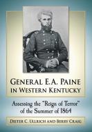 General E.A. Paine in Western Kentucky di Dieter C. Ullrich edito da McFarland