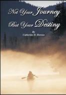 Not Your Journey But Your Destiny di Catherine D. Herron edito da Xlibris