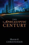 This Apocalyptic Century di David E Christensen edito da Outskirts Press