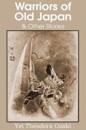 Warriors of Old Japan and Other Stories di Yei Theodora Ozaki edito da Classics Press