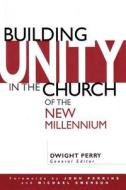 Building Unity in the Church of the New Millennium di Dwight Perry, Vincent Bacote, Glen Kehrein edito da Createspace