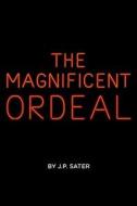 The Magnificent Ordeal di J. P. Sater edito da Createspace