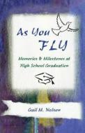 As You Fly: Memories and Milestones at High School Graduation di Gail M. Nelson edito da Createspace