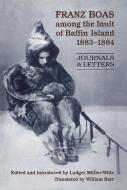 Franz Boas among the Inuit of Baffin Island, 1883-1884 di Ludger Muller-Wille edito da University of Toronto Press