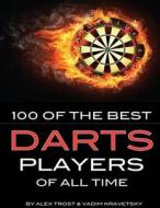 100 of the Best Darts Players of All Time di Alex Trost, Vadim Kravetsky edito da Createspace