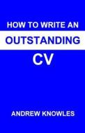 How to Write an Outstanding CV di Andrew Knowles edito da Createspace