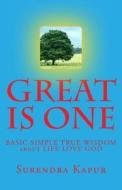 Great Is One: Basic Simple True Wisdom about Life Love God di Surendra Kapur edito da Createspace