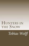 Hunters in the Snow di Tobias Wolff edito da Createspace