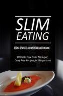 Slim Eating - Fish & Seafood and Vegetarian Cookbook: Skinny Recipes for Fat Loss and a Flat Belly di Slim Eating edito da Createspace