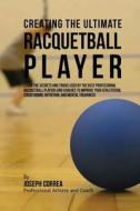 Creating the Ultimate Racquetball Player: Learn the Secrets and Tricks Used by the Best Professional Racquetball Players and Coaches to Improve Your A di Correa (Professional Athlete and Coach) edito da Createspace