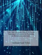 The Art of Strategy: A Game Theorist's Guide to Success in Business and Life di Mohammed L. Tyler edito da Createspace