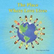 The Place Where Love Lives di Tina Angerame Hogle edito da Createspace