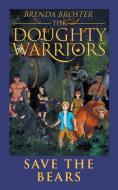 The Doughty Warriors Save The Bears di Brenda Broster edito da AuthorHouse