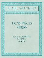 Trois Pi Ces - Pour Clarinette Et Piano di Blair Fairchild edito da Classic Music Collection